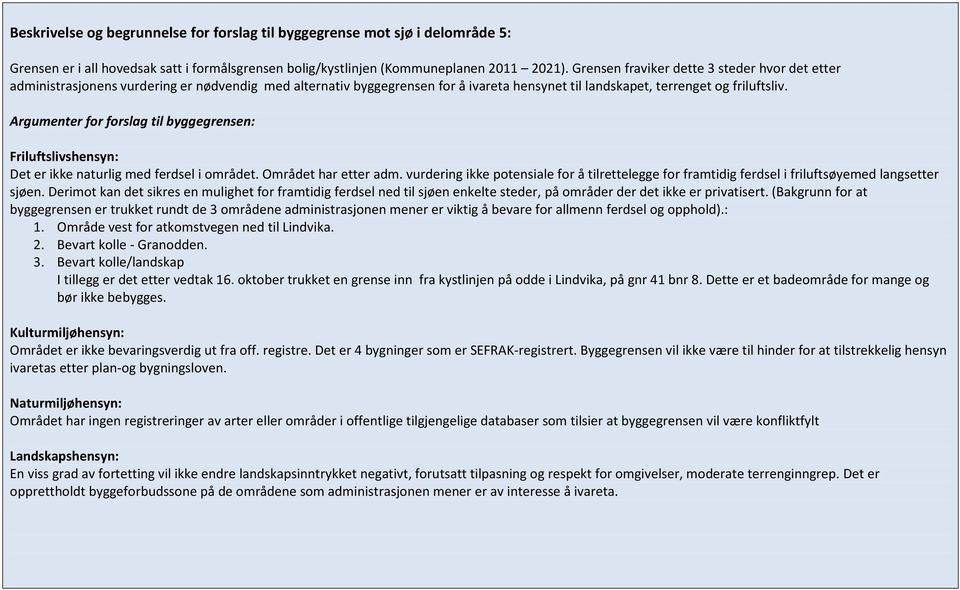 Argumenter for forslag til byggegrensen: Friluftslivshensyn: Det er ikke naturlig med ferdsel i området. Området har etter adm.