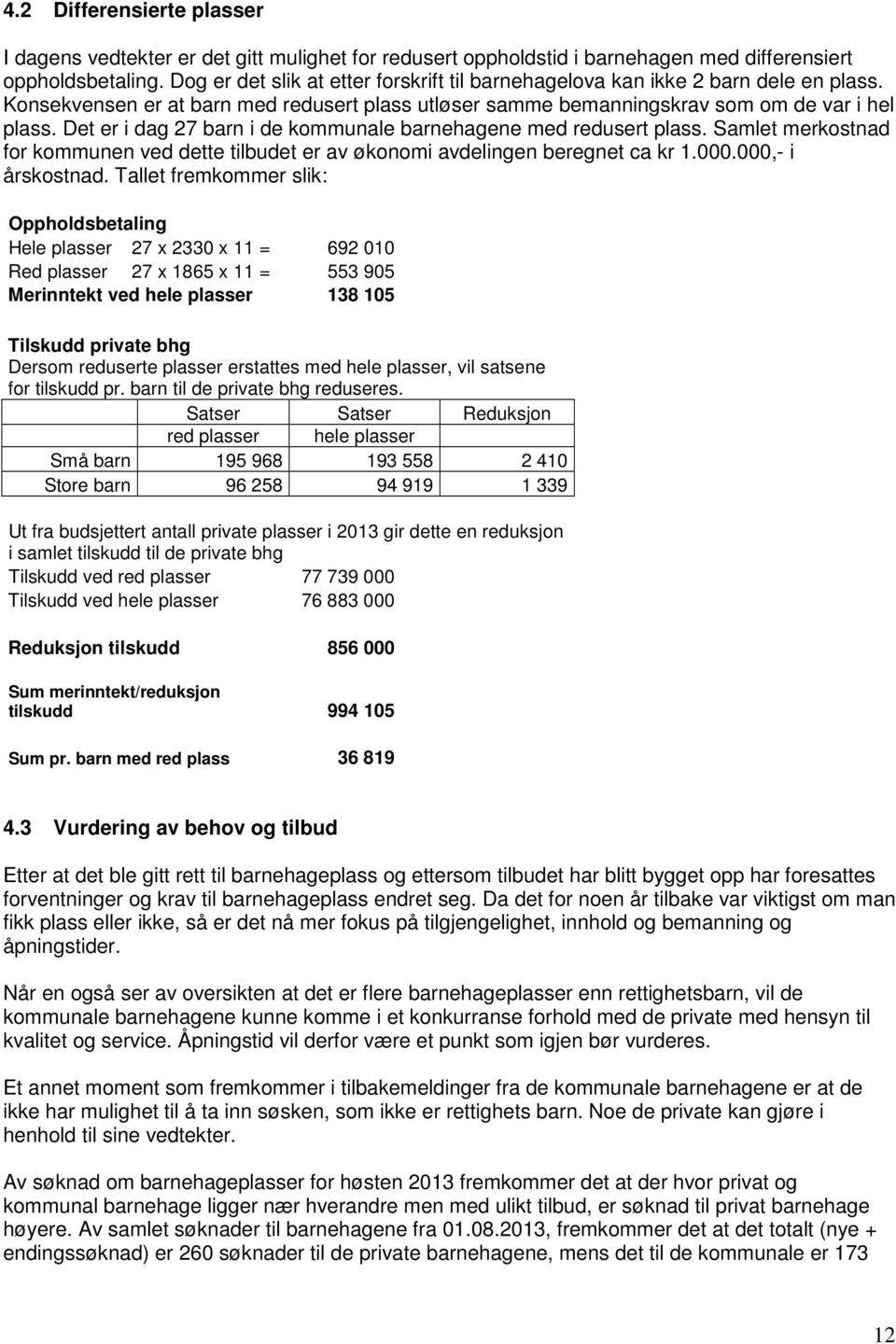 Det er i dag 27 barn i de kommunale barnehagene med redusert plass. Samlet merkostnad for kommunen ved dette tilbudet er av økonomi avdelingen beregnet ca kr 1.000.000,- i årskostnad.