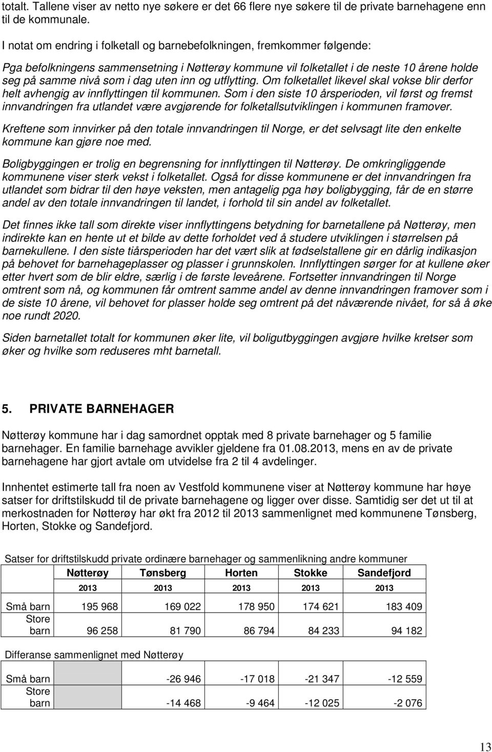 inn og utflytting. Om folketallet likevel skal vokse blir derfor helt avhengig av innflyttingen til kommunen.