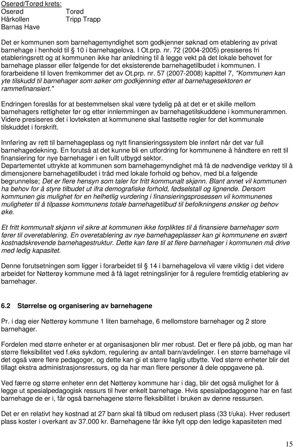 72 (2004-2005) presiseres fri etableringsrett og at kommunen ikke har anledning til å legge vekt på det lokale behovet for barnehage plasser eller følgende for det eksisterende barnehagetilbudet i