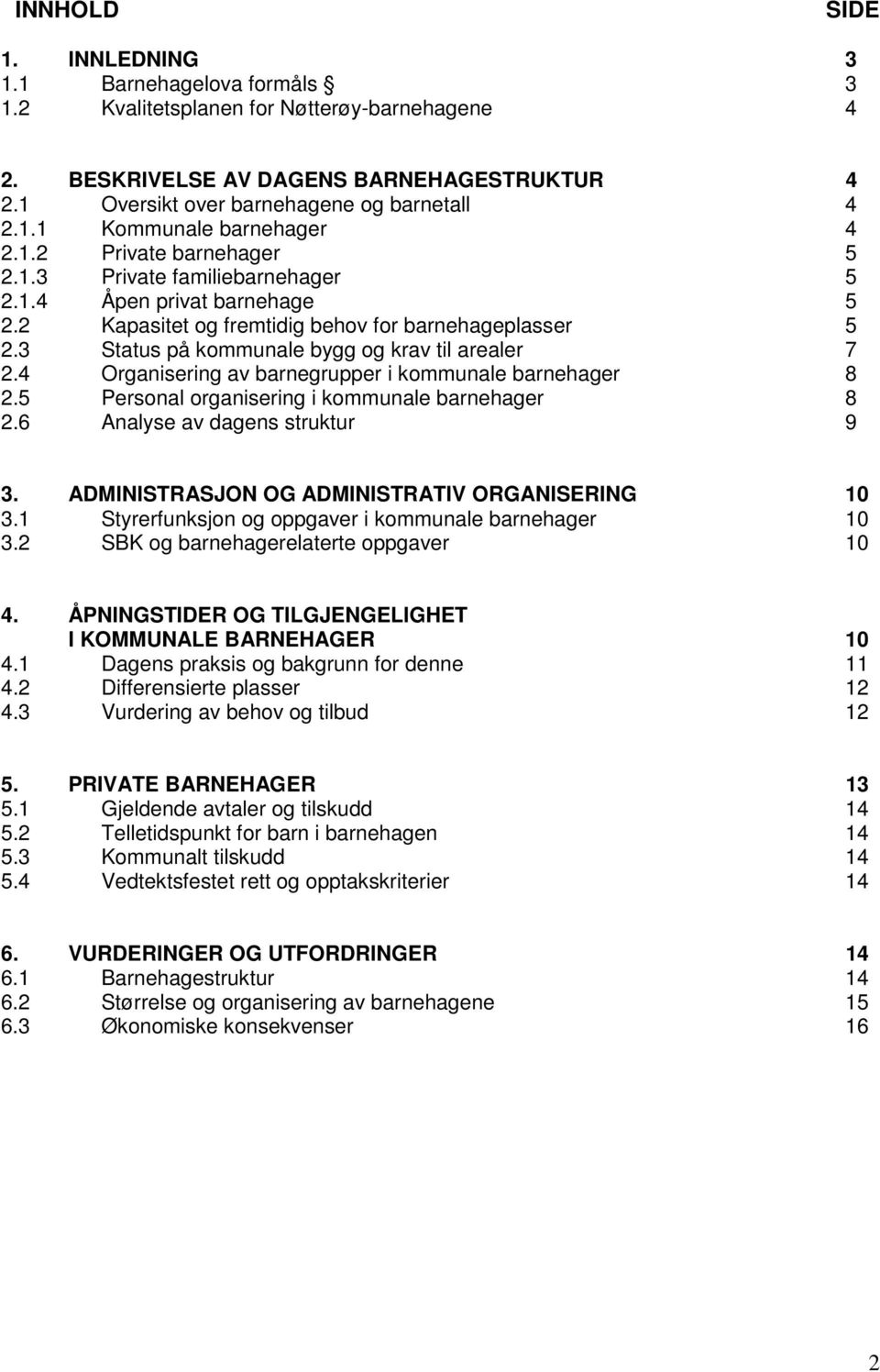 4 Organisering av barnegrupper i kommunale barnehager 8 2.5 Personal organisering i kommunale barnehager 8 2.6 Analyse av dagens struktur 9 3. ADMINISTRASJON OG ADMINISTRATIV ORGANISERING 10 3.