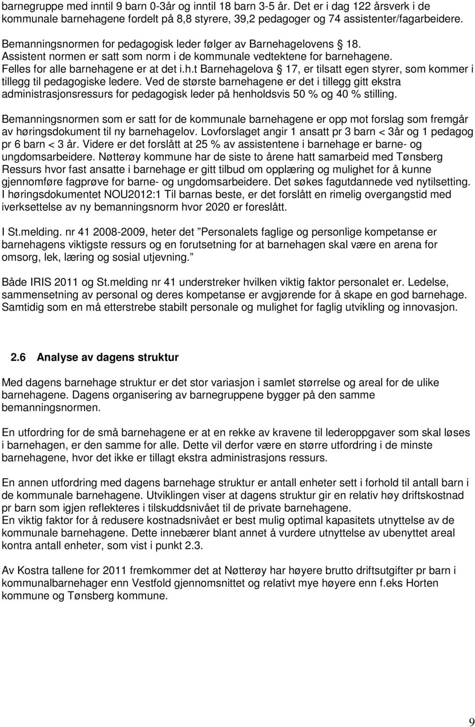 Ved de største barnehagene er det i tillegg gitt ekstra administrasjonsressurs for pedagogisk leder på henholdsvis 50 % og 40 % stilling.