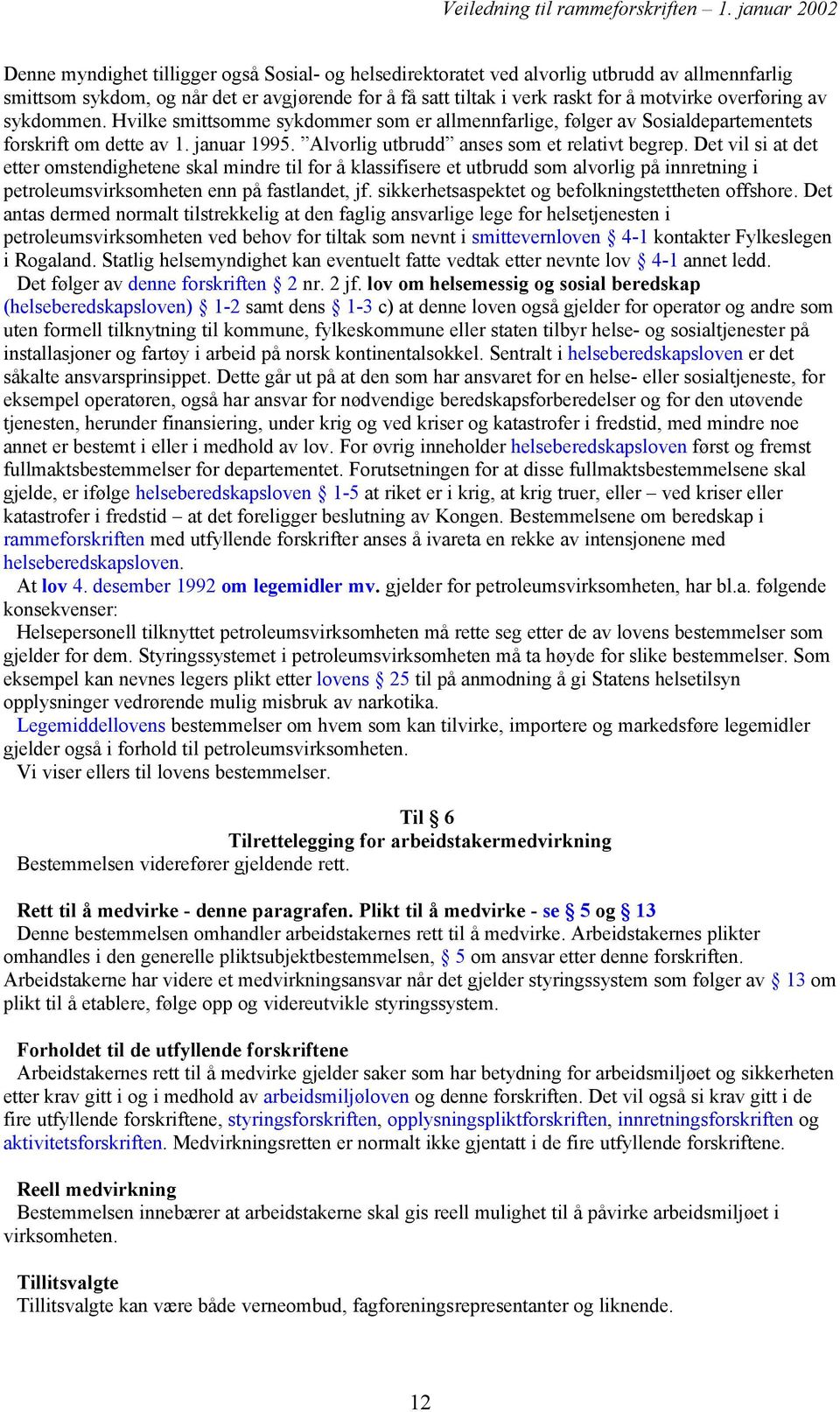 Det vil si at det etter omstendighetene skal mindre til for å klassifisere et utbrudd som alvorlig på innretning i petroleumsvirksomheten enn på fastlandet, jf.