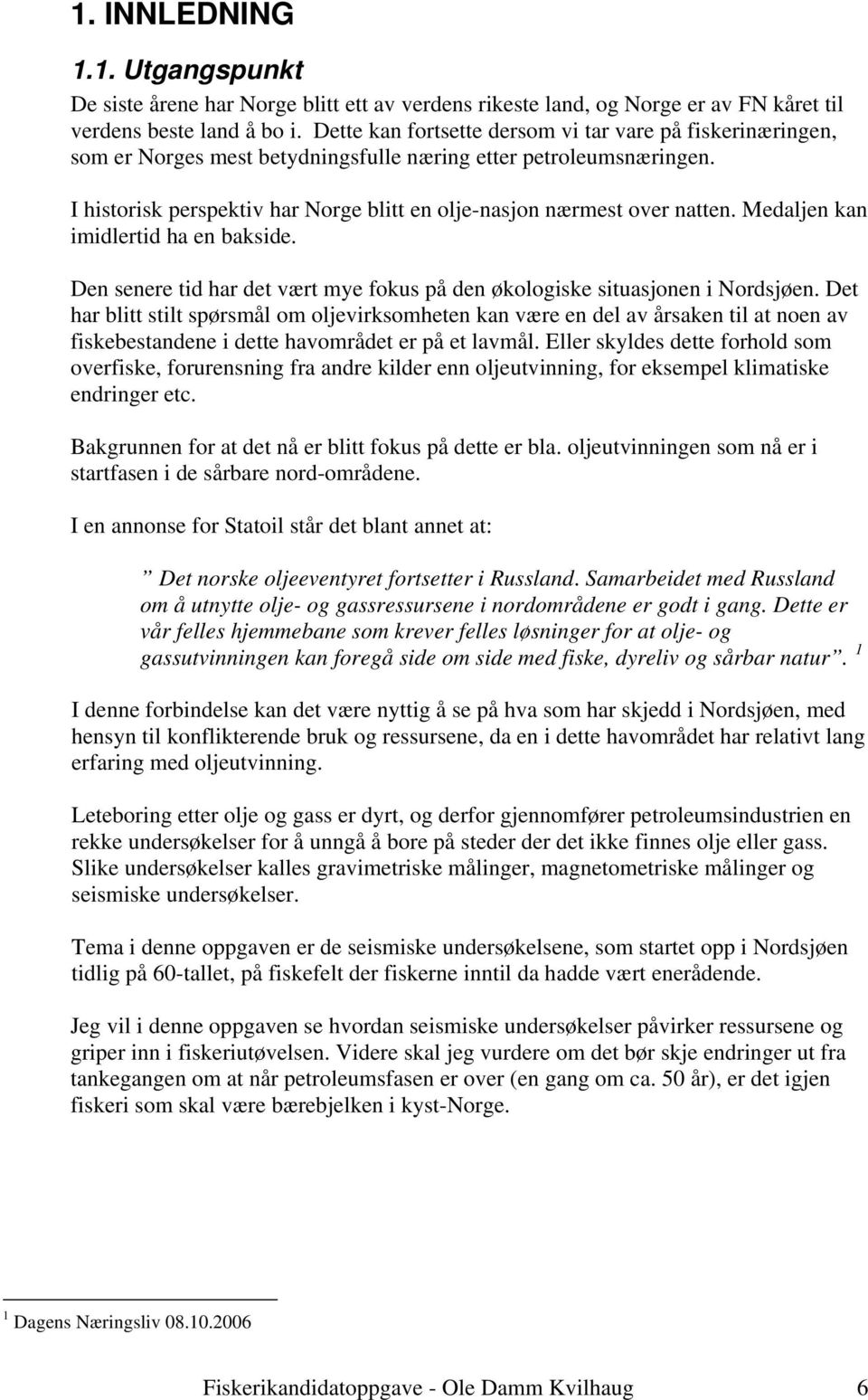 I historisk perspektiv har Norge blitt en olje-nasjon nærmest over natten. Medaljen kan imidlertid ha en bakside. Den senere tid har det vært mye fokus på den økologiske situasjonen i Nordsjøen.