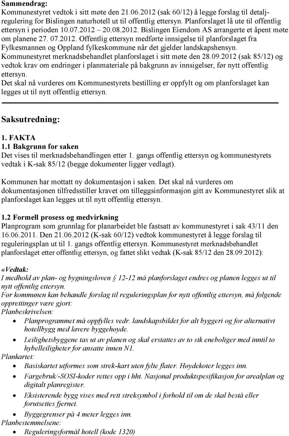 Kommunestyret merknadsbehandlet planforslaget i sitt møte den 28.09.2012 (sak 85/12) og vedtok krav om endringer i planmateriale på bakgrunn av innsigelser, før nytt offentlig ettersyn.