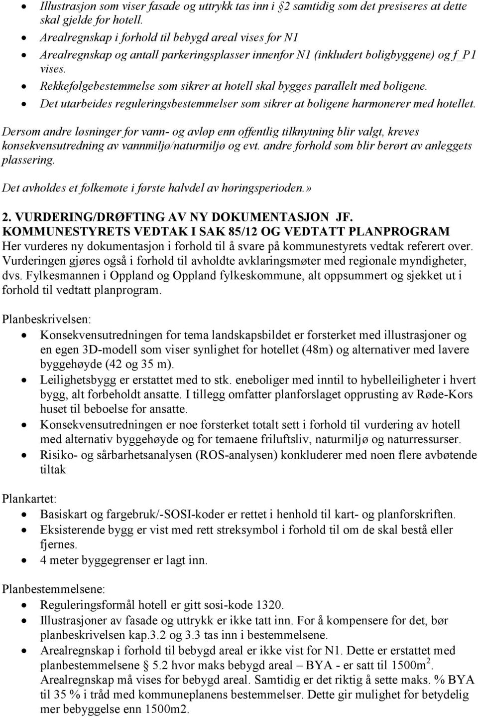 Rekkefølgebestemmelse som sikrer at hotell skal bygges parallelt med boligene. Det utarbeides reguleringsbestemmelser som sikrer at boligene harmonerer med hotellet.