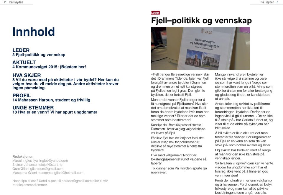 Vi har spurt ungdommer Redaksjonen Macel Ingles ilya_ingles@yahoo.com Steinar Johansen stejo4@start.no Qum Gilani gilaniqum@gmail.com Masooma Gilani masooma_gilani@hotmail.com Noen tips til oss?