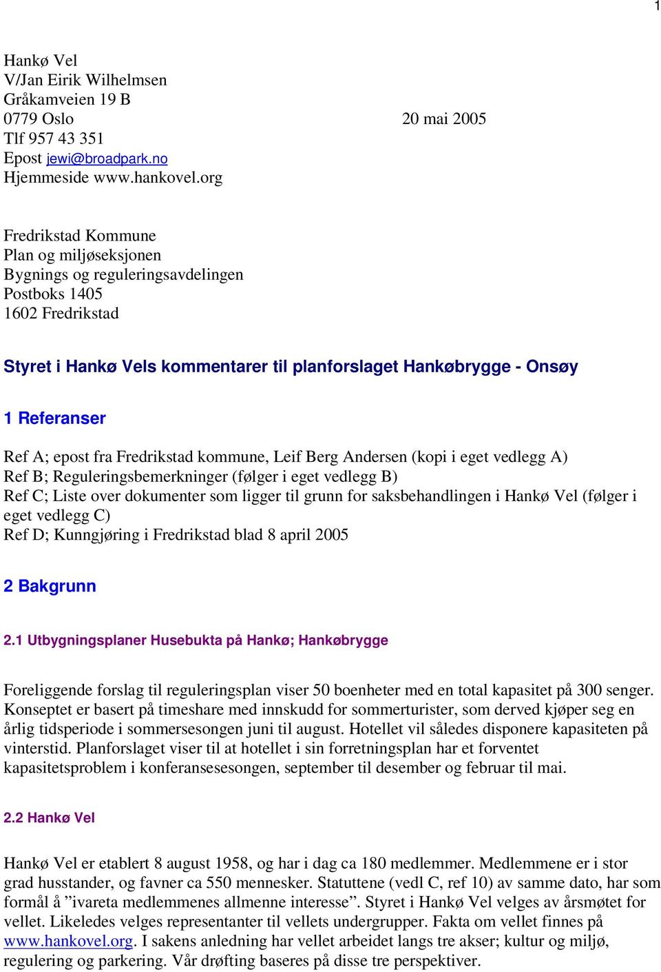 A; epost fra Fredrikstad kommune, Leif Berg Andersen (kopi i eget vedlegg A) Ref B; Reguleringsbemerkninger (følger i eget vedlegg B) Ref C; Liste over dokumenter som ligger til grunn for