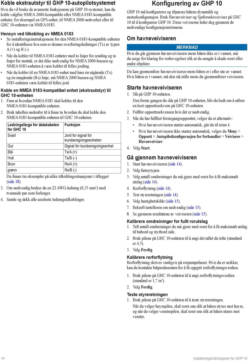 Hensyn ved tilkobling av NMEA 0183 Se installeringsinstruksjonene for den NMEA 0183-kompatible enheten for å identifisere hva som er dennes overføringsledninger (Tx) av typen A (+) og B (-).