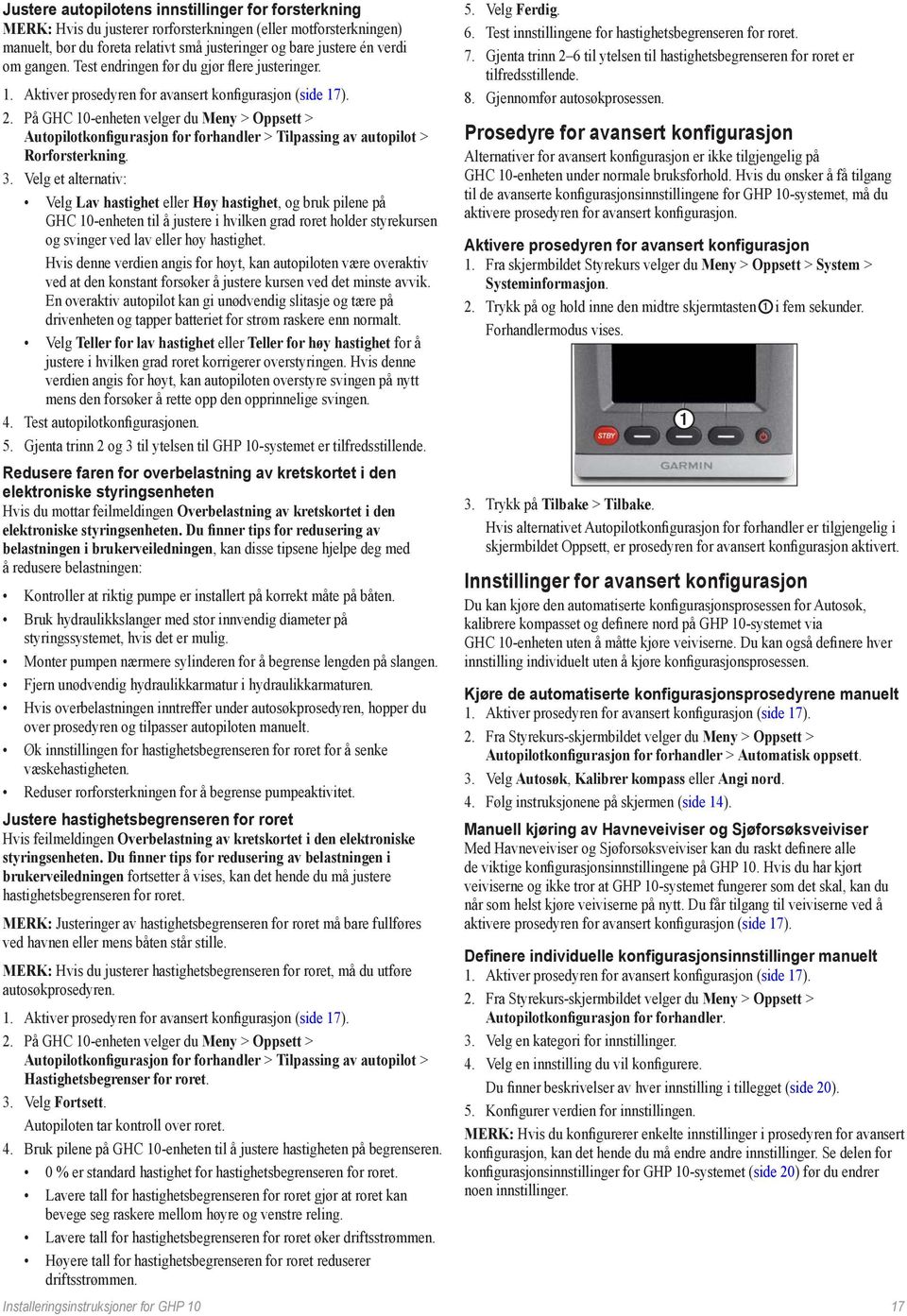 På GHC 10-enheten velger du Meny Oppsett Autopilotkonfigurasjon for forhandler Tilpassing av autopilot Rorforsterkning. 3.
