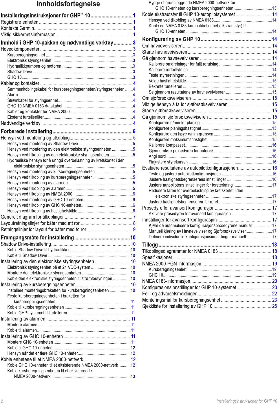 .. 4 Sammenkoblingskabel for kursberegningsenheten/styringsenheten...4 Alarm...4 Strømkabel for styringsenhet...4 GHC 10 NMEA 0183 datakabel...4 Kabler og kontakter for NMEA 2000.