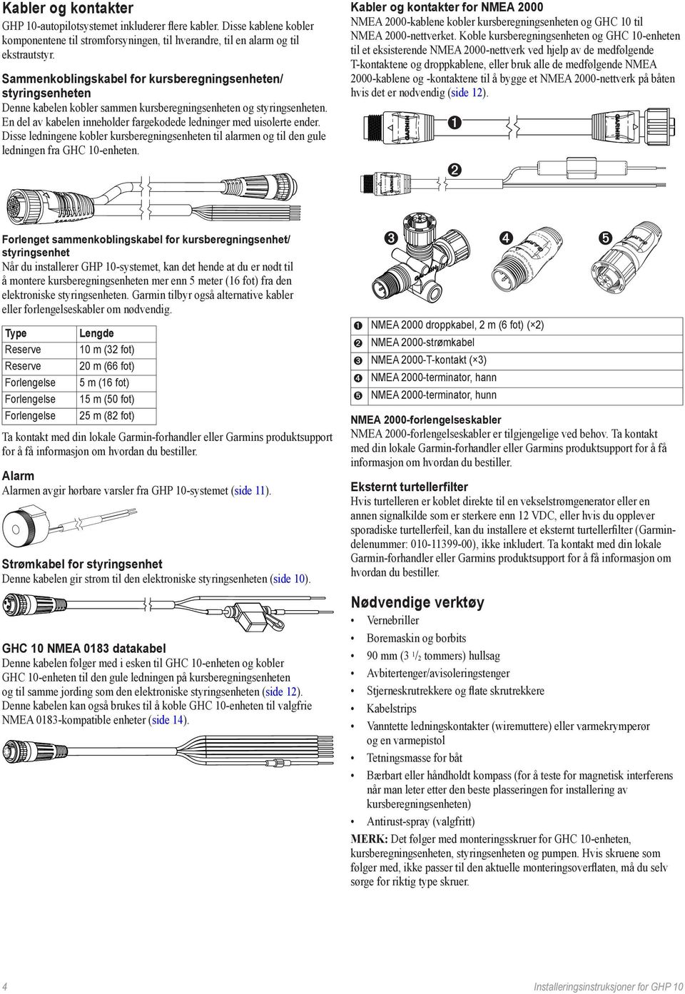 En del av kabelen inneholder fargekodede ledninger med uisolerte ender. Disse ledningene kobler kursberegningsenheten til alarmen og til den gule ledningen fra GHC 10-enheten.