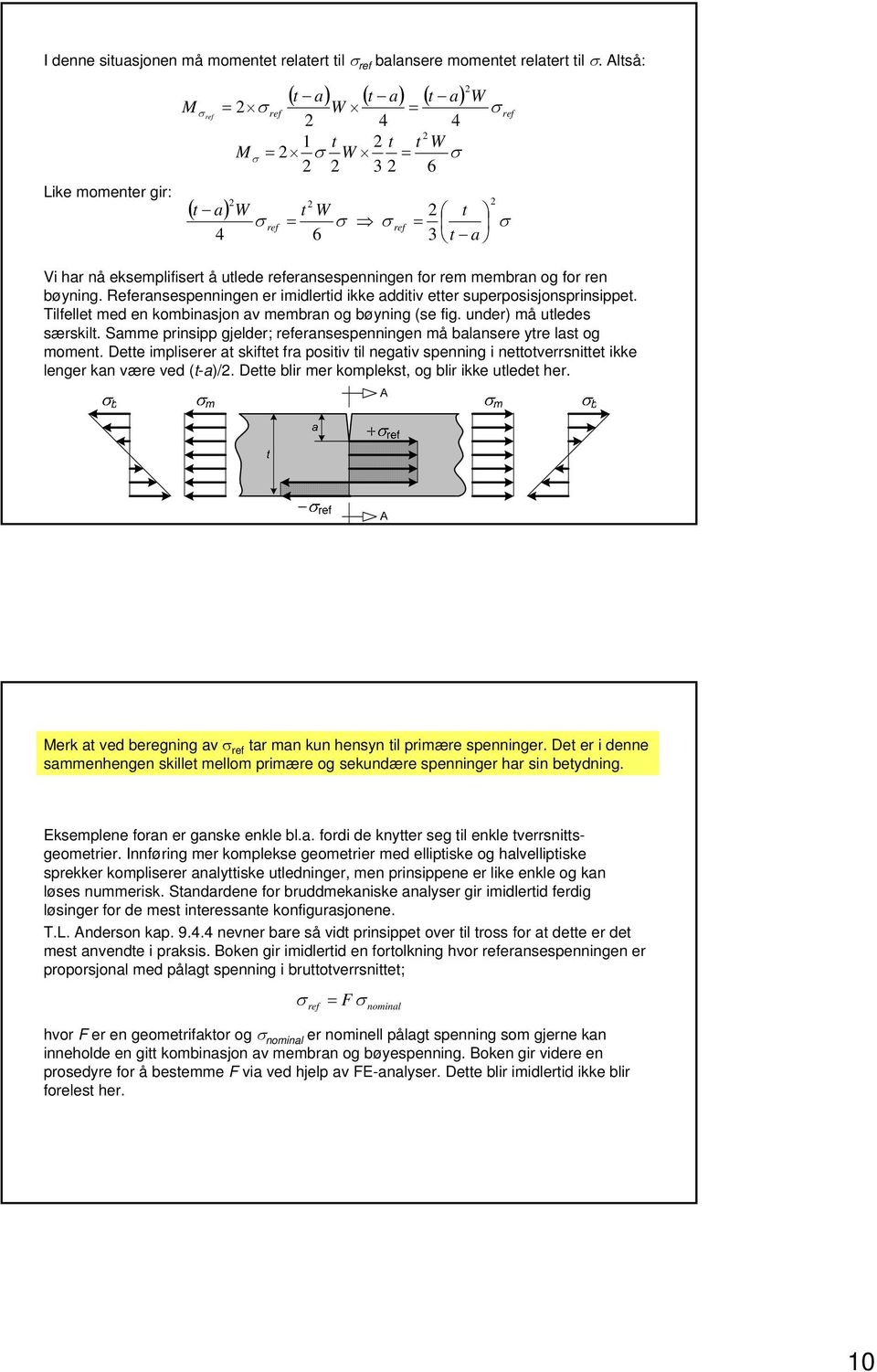 Referansespenningen er imidlertid ikke additiv etter superposisjonsprinsippet. Tilfellet med en kombinasjon av membran og bøyning (se fig. under) må utledes særskilt.