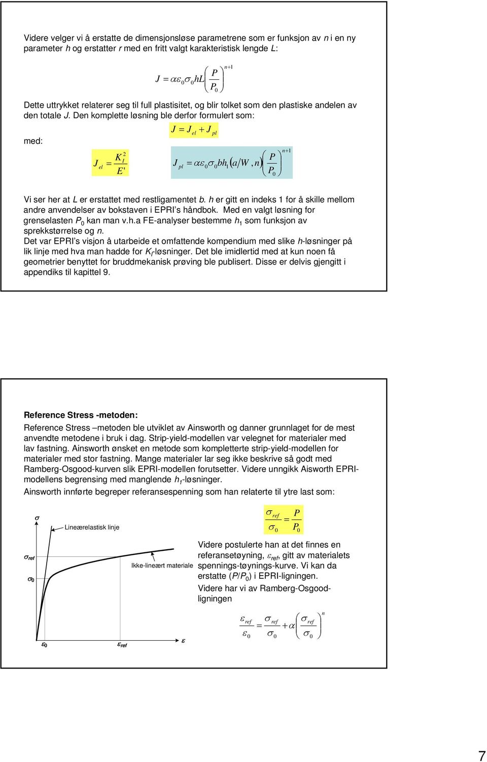 Den komplette løsning ble derfor formulert som: med: E' P P el + pl n+ el pl α bh ( a W, n) P P n+ Vi ser her at L er erstattet med restligamentet b.