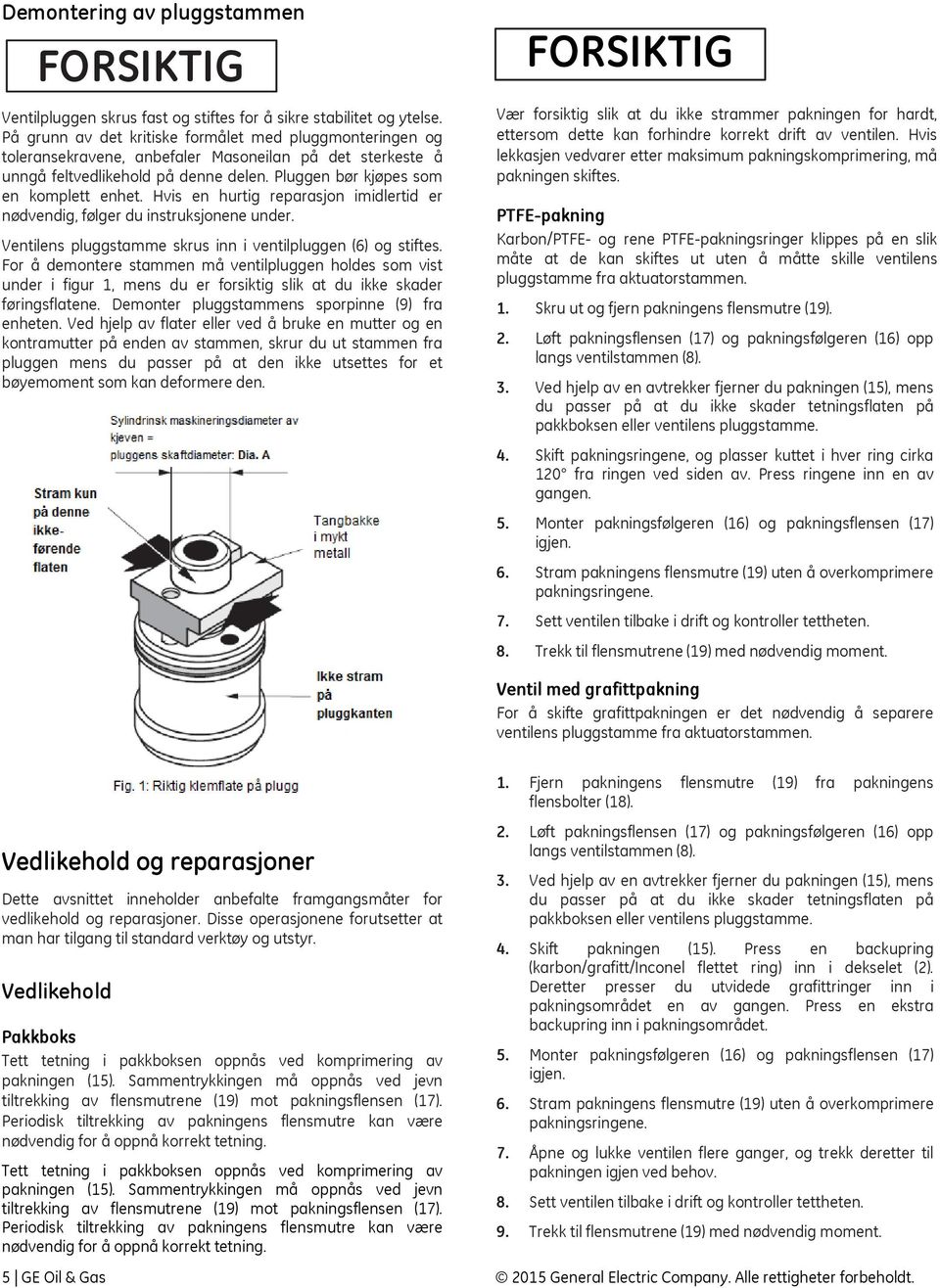 Hvis en hurtig reparasjon imidlertid er nødvendig, følger du instruksjonene under. Ventilens pluggstamme skrus inn i ventilpluggen (6) og stiftes.