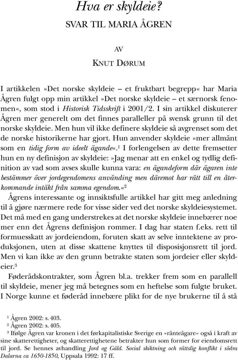 Tidsskrift i 2001/2. I sin artikkel diskuterer Ågren mer generelt om det finnes paralleller på svensk grunn til det norske skyldeie.