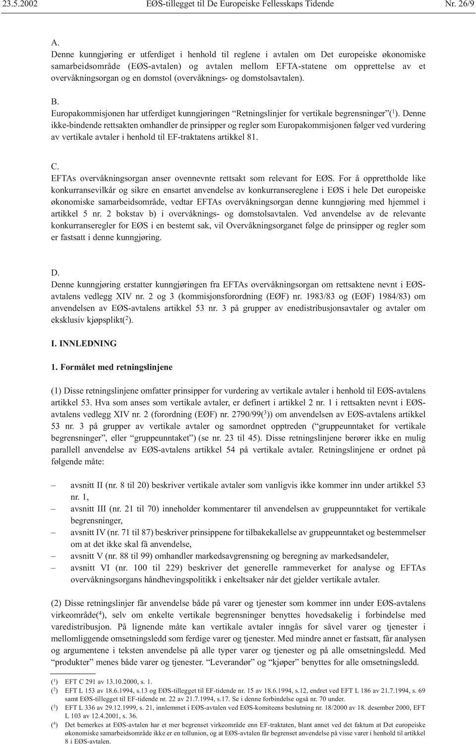 domstol (overvåknings- og domstolsavtalen). B. Europakommisjonen har utferdiget kunngjøringen Retningslinjer for vertikale begrensninger ( 1 ).