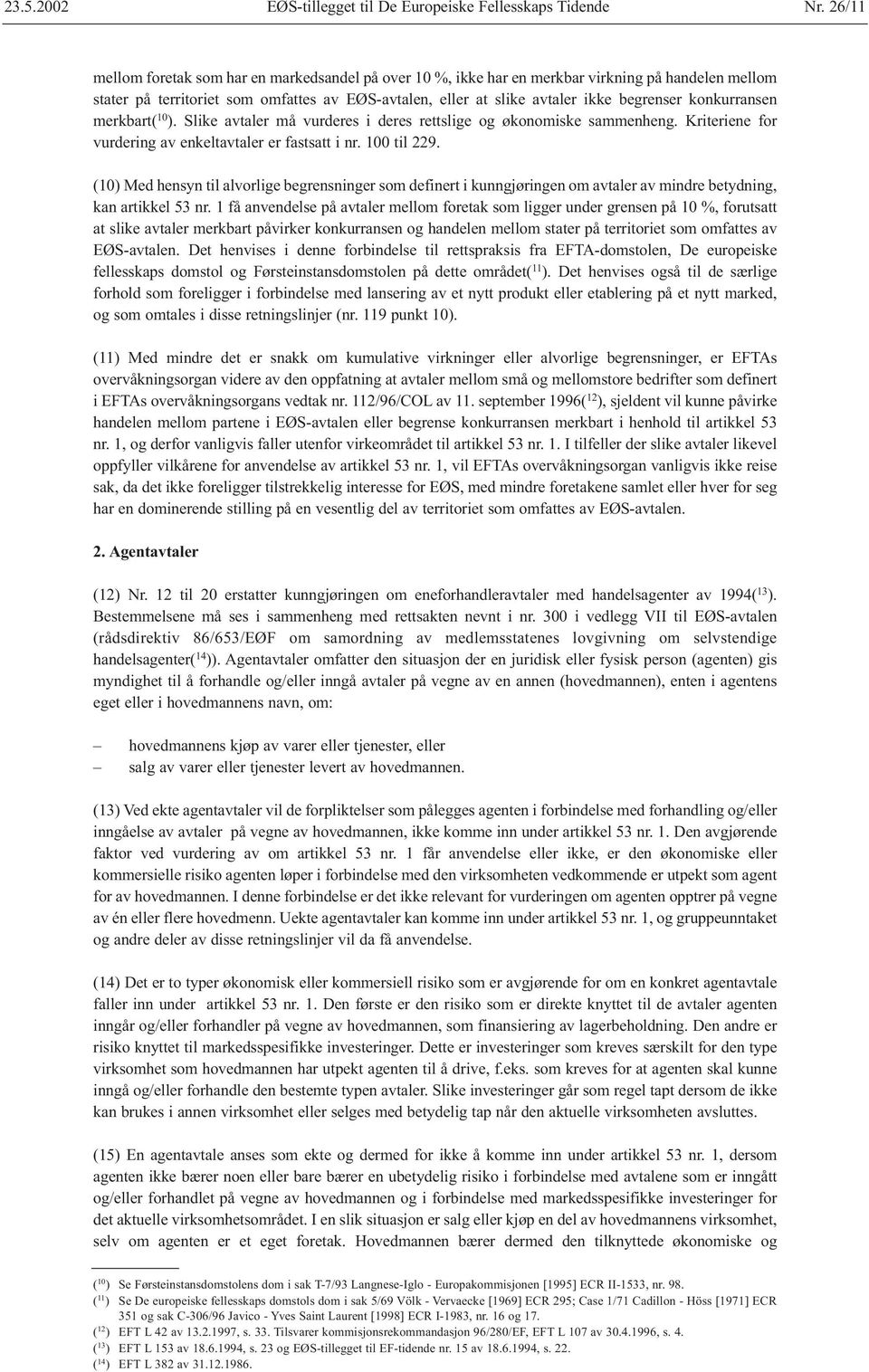 konkurransen merkbart( 10 ). Slike avtaler må vurderes i deres rettslige og økonomiske sammenheng. Kriteriene for vurdering av enkeltavtaler er fastsatt i nr. 100 til 229.