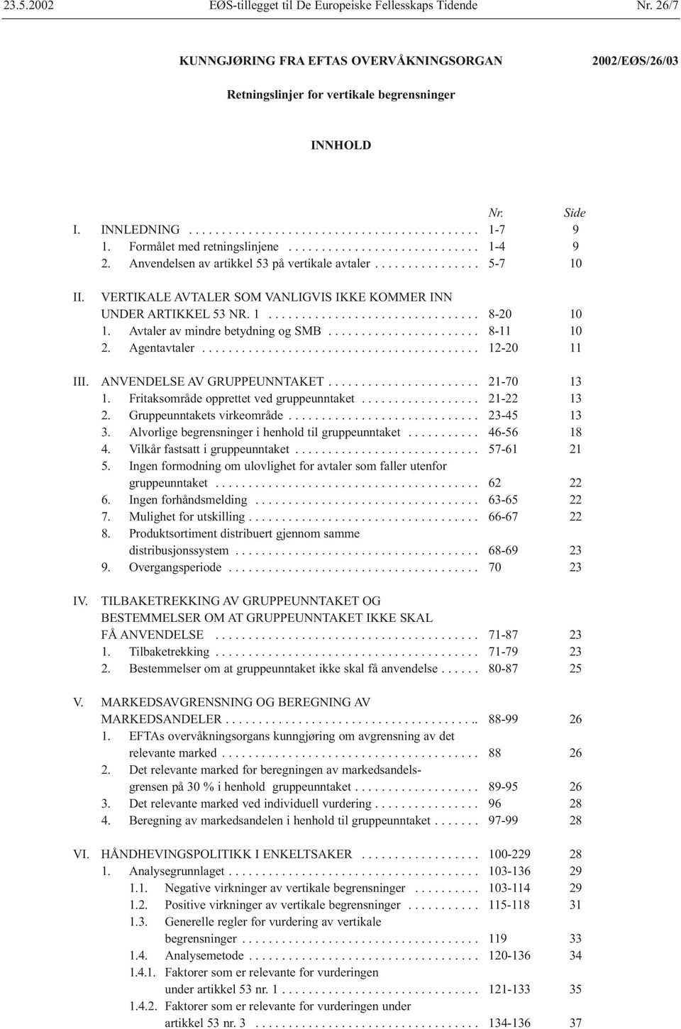 VERTIKALE AVTALER SOM VANLIGVIS IKKE KOMMER INN UNDER ARTIKKEL 53 NR. 1................................ 8-20 10 1. Avtaler av mindre betydning og SMB....................... 8-11 10 2. Agentavtaler.