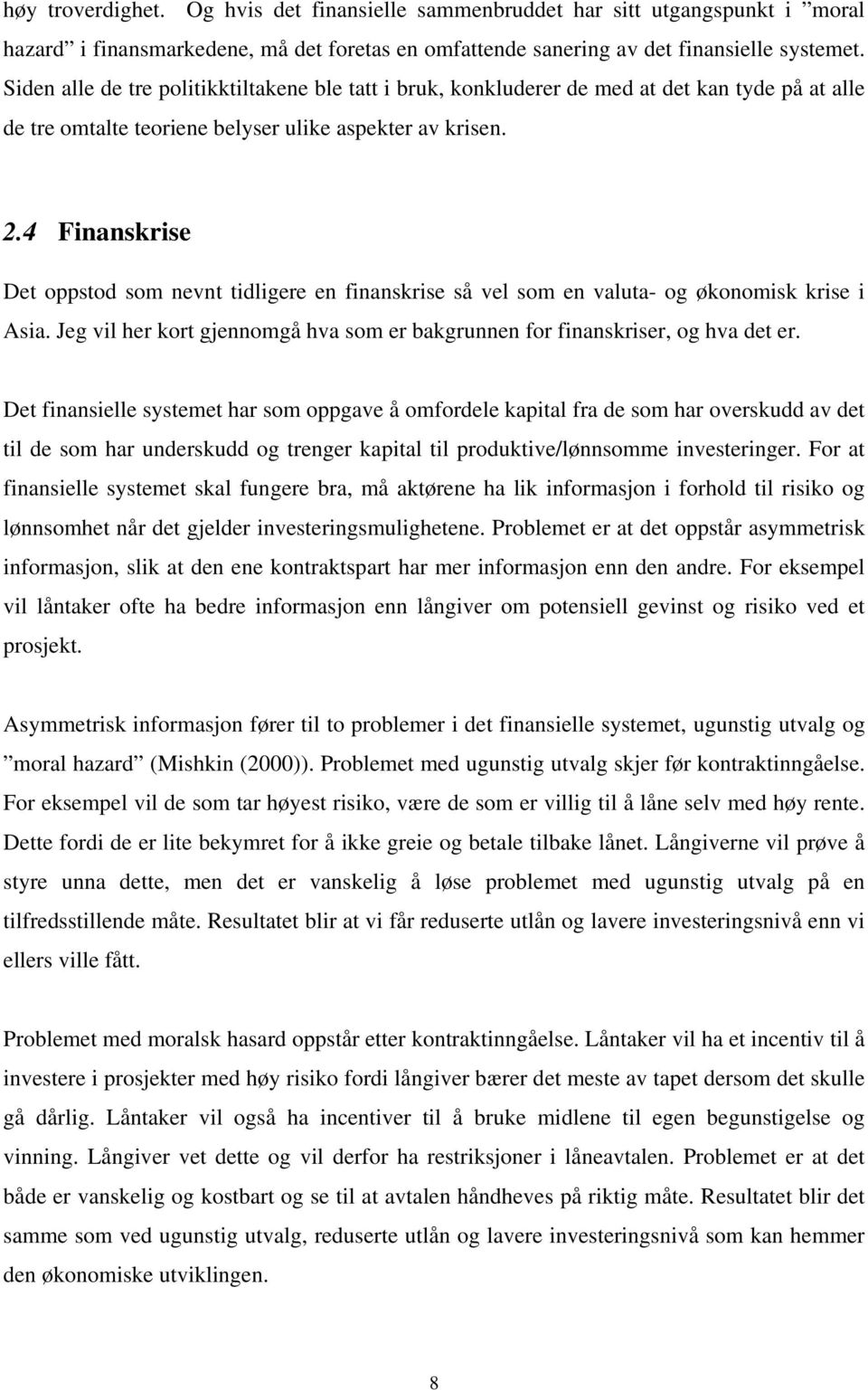 4 Finanskrise Det oppstod som nevnt tidligere en finanskrise så vel som en valuta- og økonomisk krise i Asia. Jeg vil her kort gjennomgå hva som er bakgrunnen for finanskriser, og hva det er.