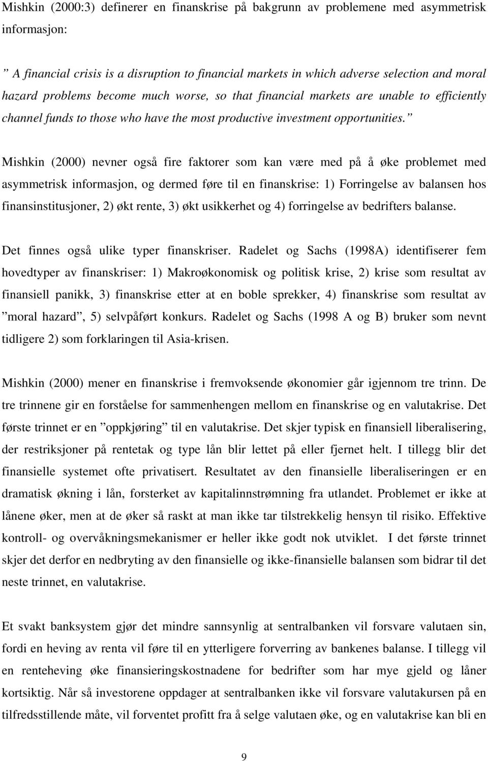 Mishkin (2000) nevner også fire faktorer som kan være med på å øke problemet med asymmetrisk informasjon, og dermed føre til en finanskrise: 1) Forringelse av balansen hos finansinstitusjoner, 2) økt