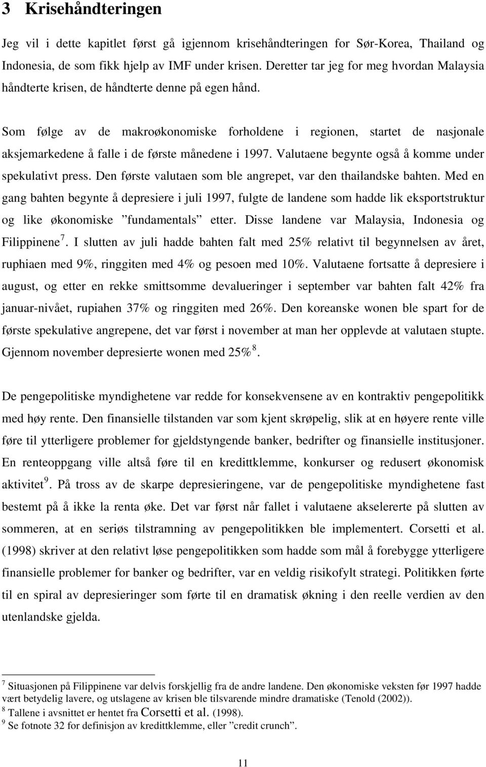 Som følge av de makroøkonomiske forholdene i regionen, startet de nasjonale aksjemarkedene å falle i de første månedene i 1997. Valutaene begynte også å komme under spekulativt press.