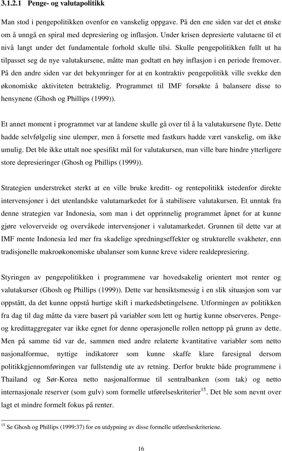 Skulle pengepolitikken fullt ut ha tilpasset seg de nye valutakursene, måtte man godtatt en høy inflasjon i en periode fremover.