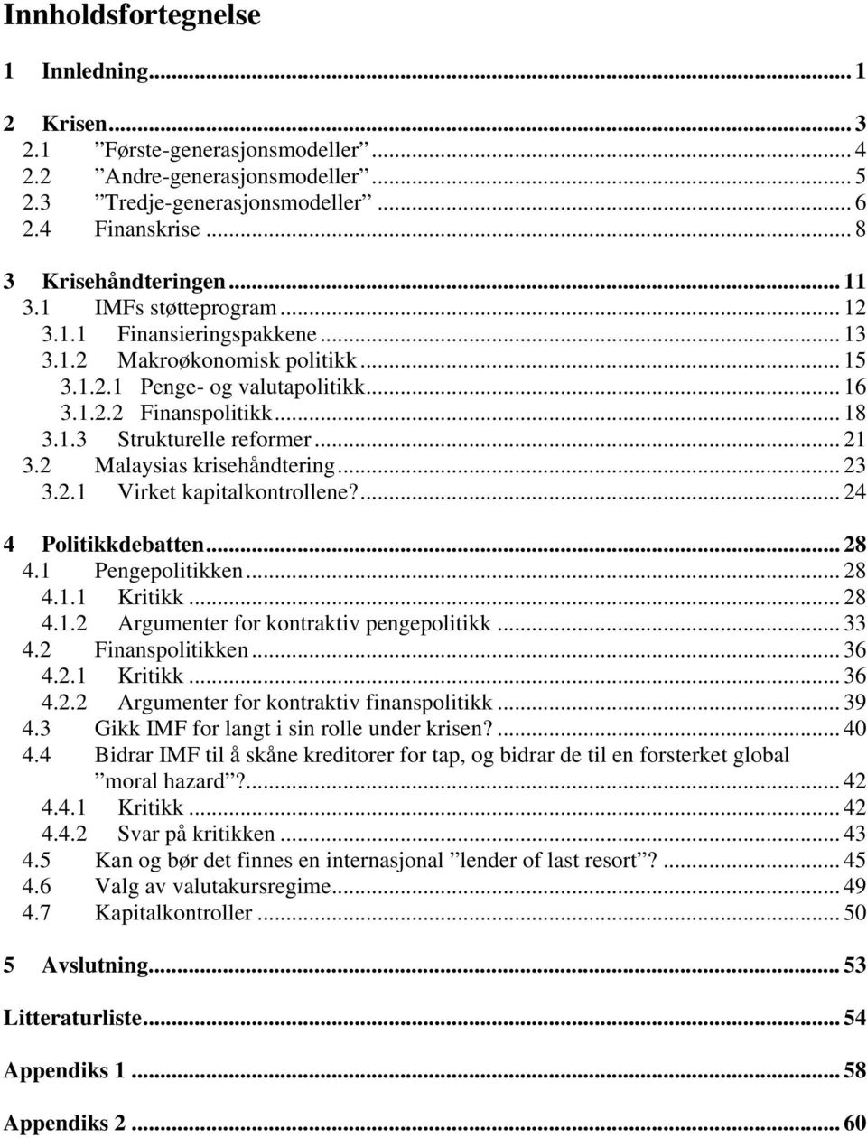 .. 21 3.2 Malaysias krisehåndtering... 23 3.2.1 Virket kapitalkontrollene?... 24 4 Politikkdebatten... 28 4.1 Pengepolitikken... 28 4.1.1 Kritikk... 28 4.1.2 Argumenter for kontraktiv pengepolitikk.