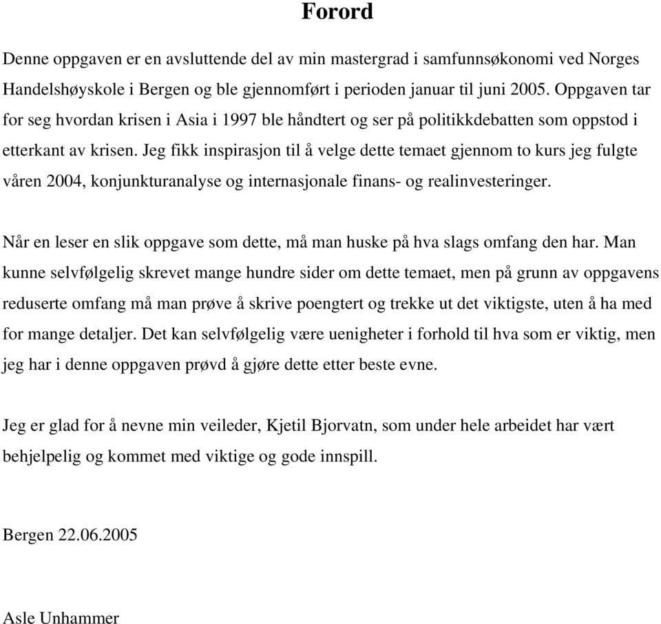 Jeg fikk inspirasjon til å velge dette temaet gjennom to kurs jeg fulgte våren 2004, konjunkturanalyse og internasjonale finans- og realinvesteringer.