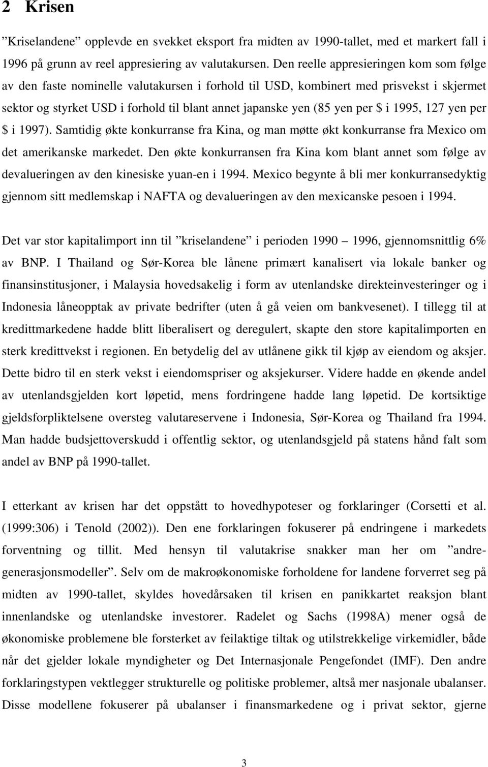 per $ i 1995, 127 yen per $ i 1997). Samtidig økte konkurranse fra Kina, og man møtte økt konkurranse fra Mexico om det amerikanske markedet.