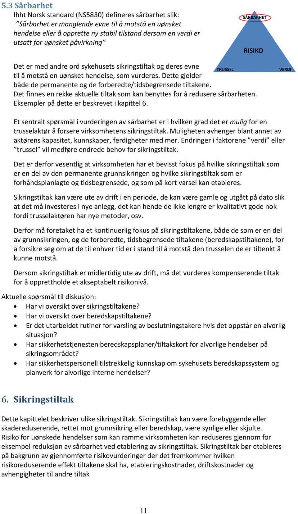 Dette gjelder både de permanente og de forberedte/tidsbegrensede tiltakene. Det finnes en rekke aktuelle tiltak som kan benyttes for å redusere sårbarheten.