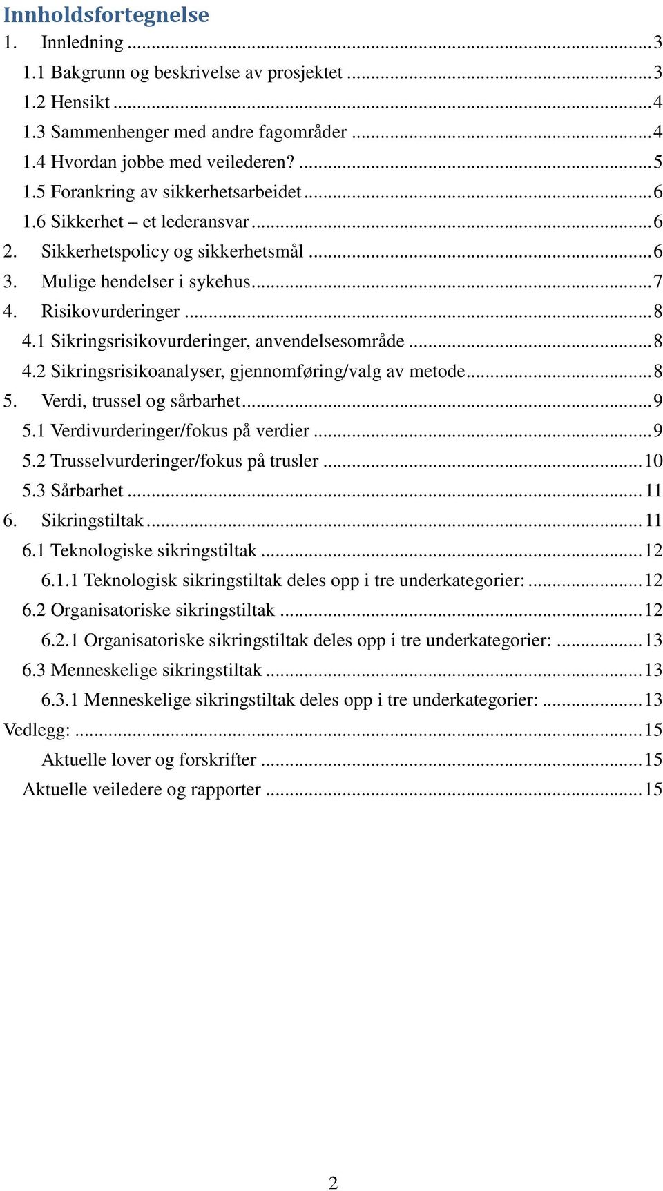 1 Sikringsrisikovurderinger, anvendelsesområde... 8 4.2 Sikringsrisikoanalyser, gjennomføring/valg av metode... 8 5. Verdi, trussel og sårbarhet... 9 5.1 Verdivurderinger/fokus på verdier... 9 5.2 Trusselvurderinger/fokus på trusler.