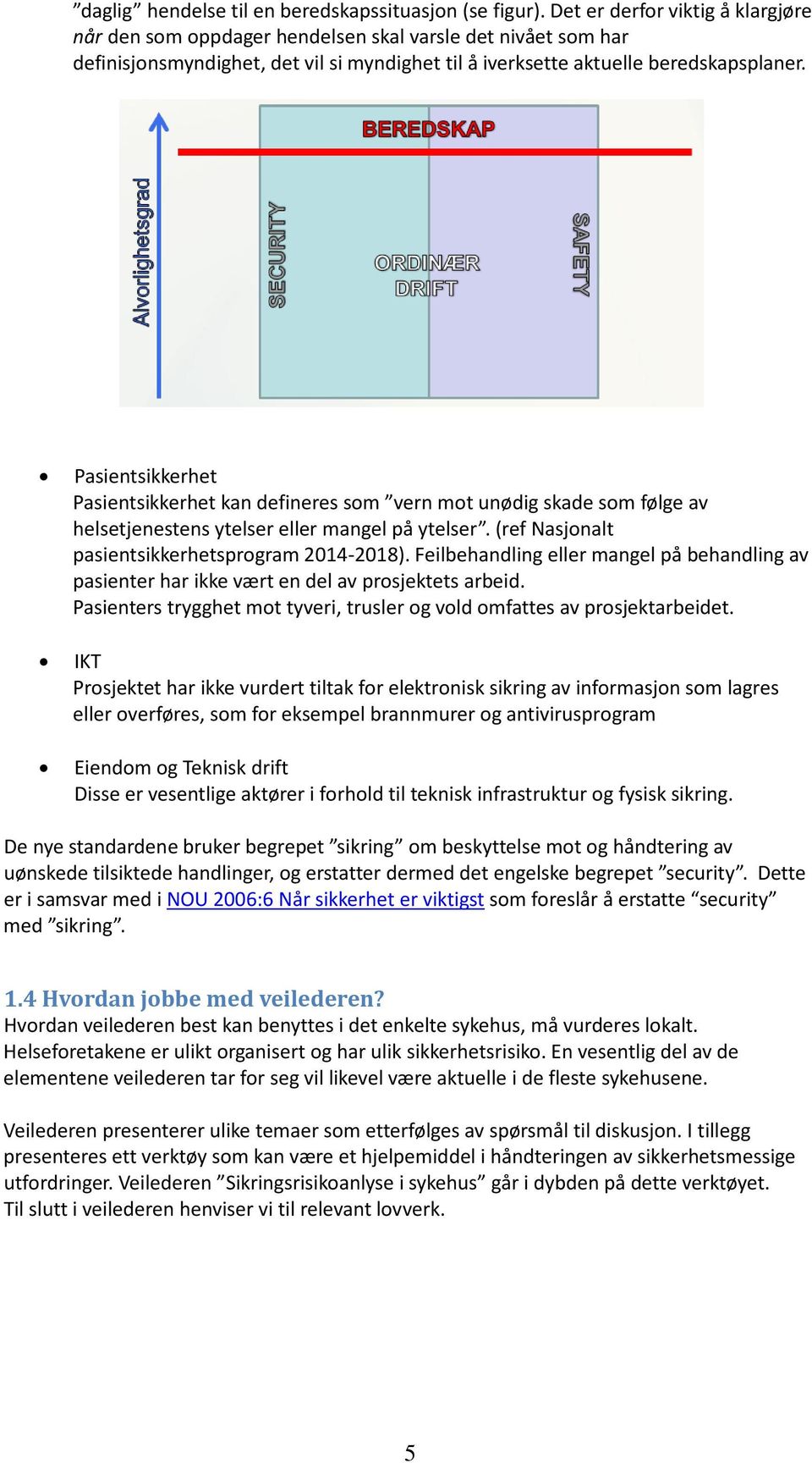 Pasientsikkerhet Pasientsikkerhet kan defineres som vern mot unødig skade som følge av helsetjenestens ytelser eller mangel på ytelser. (ref Nasjonalt pasientsikkerhetsprogram 2014-2018).