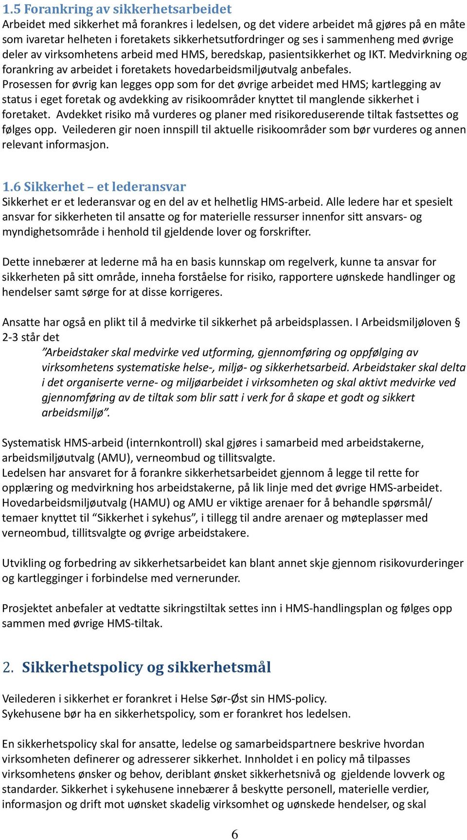 Prosessen for øvrig kan legges opp som for det øvrige arbeidet med HMS; kartlegging av status i eget foretak og avdekking av risikoområder knyttet til manglende sikkerhet i foretaket.