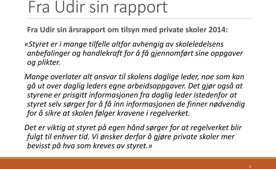 Det gjør også at styrene er prisgitt informasjonen fra daglig leder istedenfor at styret selv sørger for å få inn informasjonen de finner nødvendig for å sikre at skolen