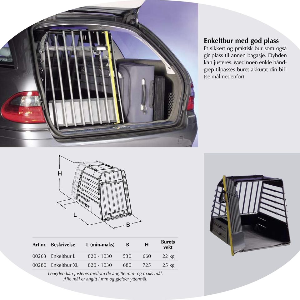 Beskrivelse L (min-maks) B H Burets vekt 00263 Enkeltbur L 820-1030 530 660 22 kg 00280 Enkeltbur XL