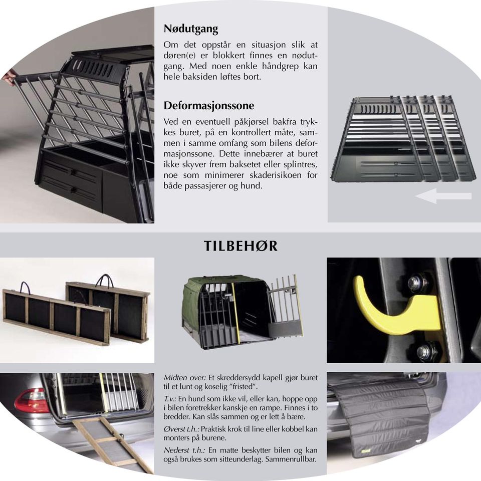 Dette innebærer at buret ikke skyver frem baksetet eller splintres, noe som minimerer skaderisikoen for både passasjerer og hund.