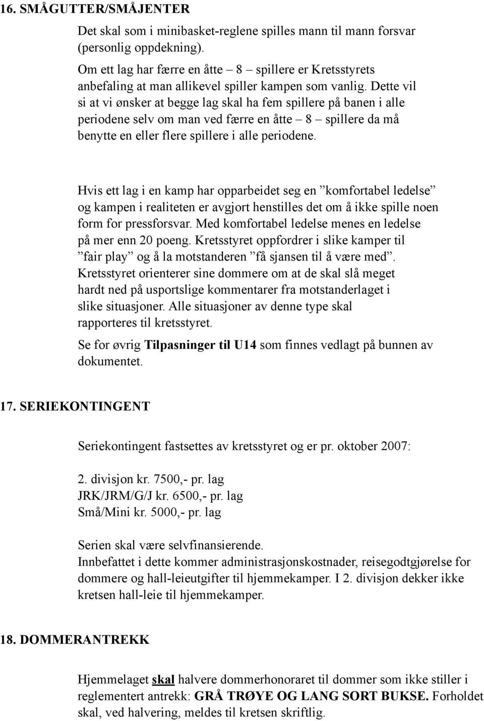 Dette vil si at vi ønsker at begge lag skal ha fem spillere på banen i alle periodene selv om man ved færre en åtte 8 spillere da må benytte en eller flere spillere i alle periodene.