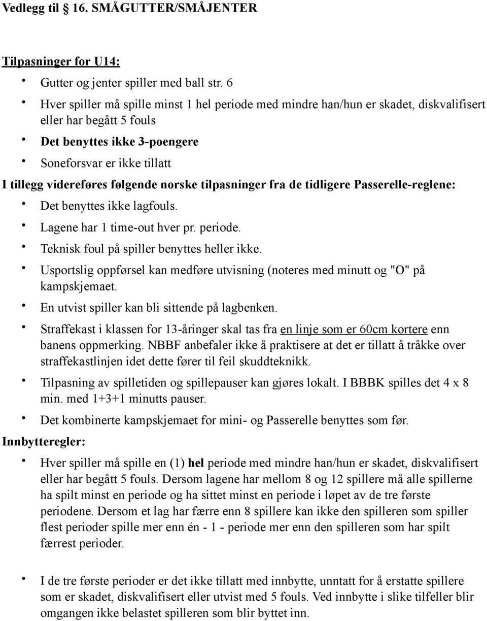 følgende norske tilpasninger fra de tidligere Passerelle-reglene: Det benyttes ikke lagfouls. Lagene har 1 time-out hver pr. periode. Teknisk foul på spiller benyttes heller ikke.