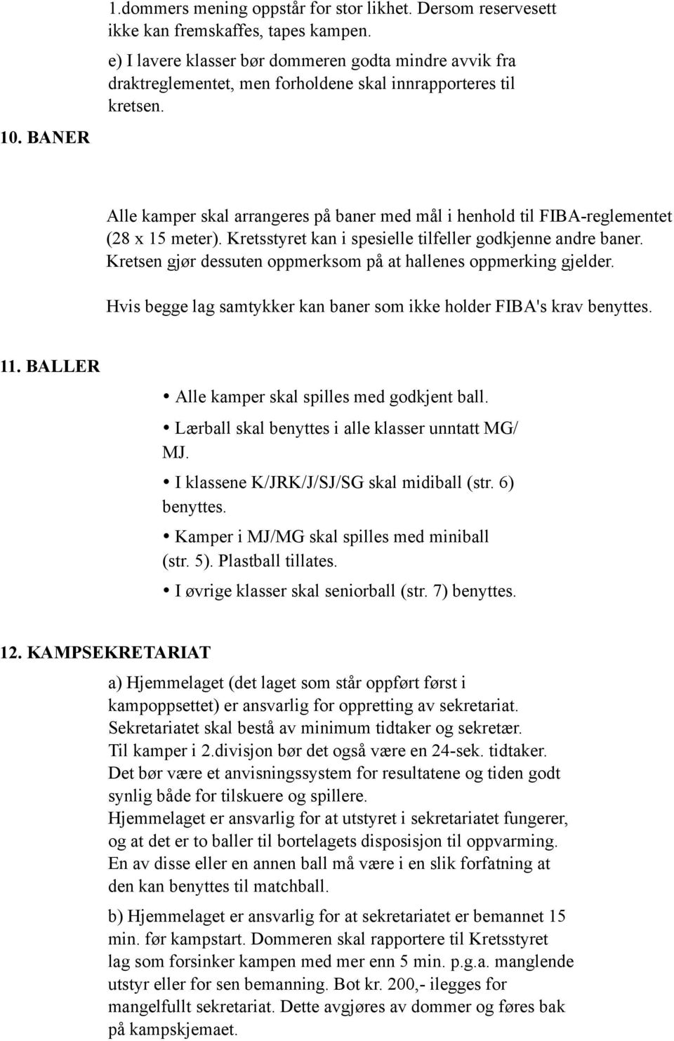 Alle kamper skal arrangeres på baner med mål i henhold til FIBA-reglementet (28 x 15 meter). Kretsstyret kan i spesielle tilfeller godkjenne andre baner.