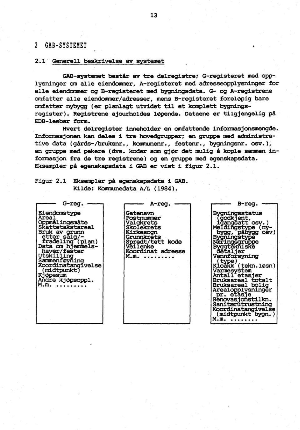 med bygningsdata. G- og A-registrene omfatter alle eiendommer/adresser, mens B-registeret foreløpig bare omfatter nybygg (er planlagt utvidet til et komplett bygningsregister).