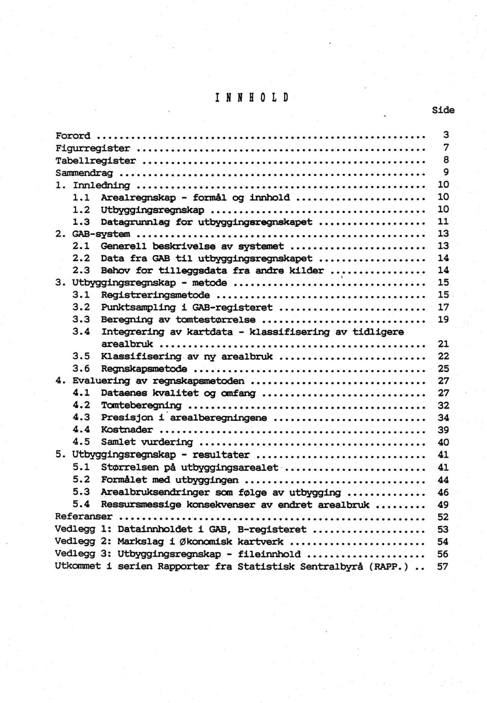 .. 3.2 Punktsampling i GAB-registeret 3.3 Beregning av tomtestørrelse... *. i 3.4 Integrering av kartdata - klassifisering av tidligere arealbruk 3.5 Klassifisering av ny arealbruk. III 3.