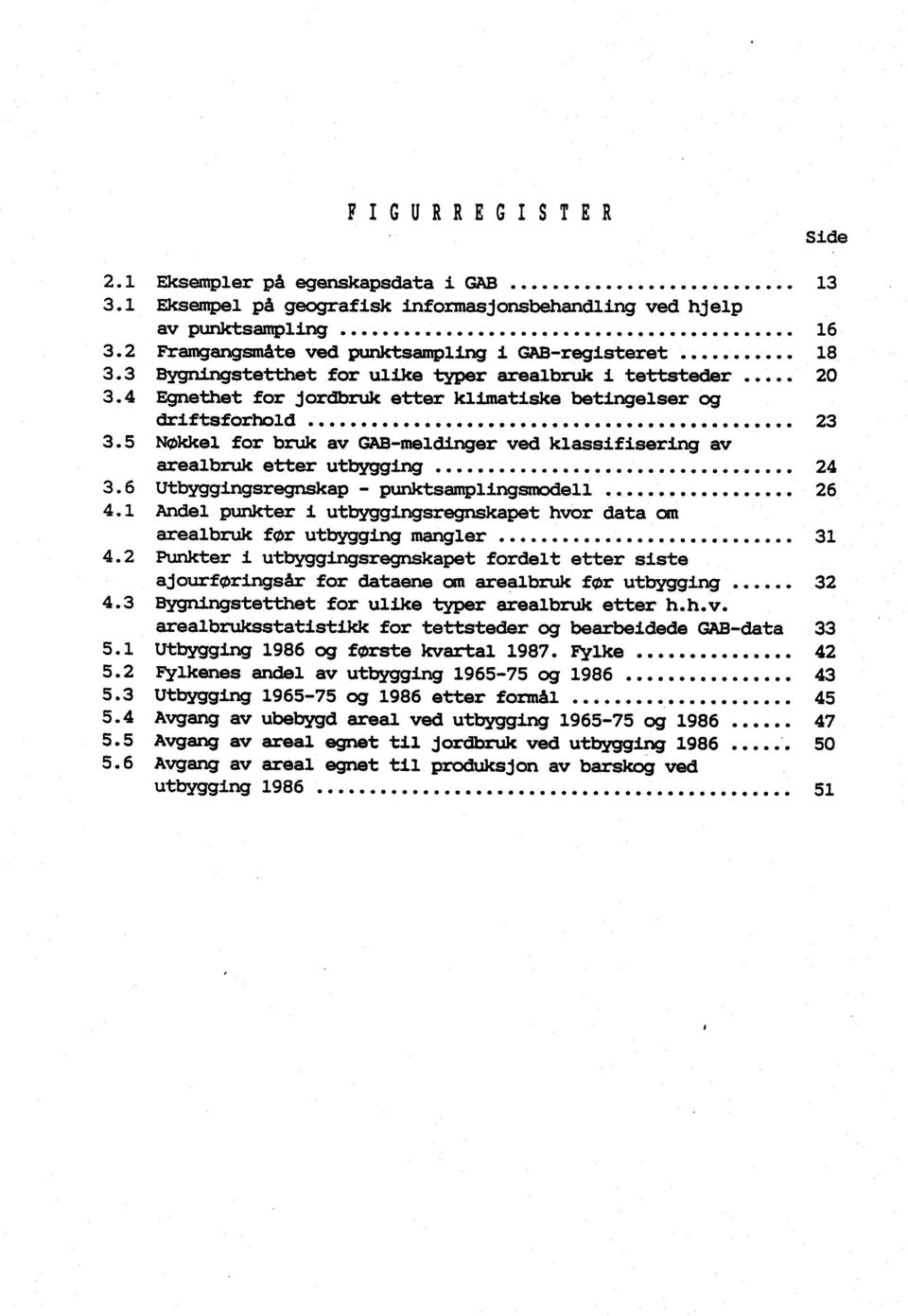 5 Nøkkel for bruk av GAB-meldinger ved klassifisering av arealbruk etter utbygging... 24 3.6 Utbyggingsregnskap - punktsamplingsmodell... 26 4.