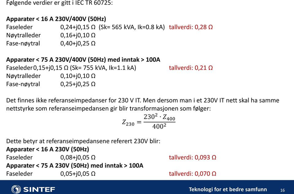 1 ka) Nøytralleder 0,10+j0,10 Ω Fase-nøytral 0,25+j0,25 Ω tallverdi: 0,21 Ω Det finnes ikke referanseimpedanser for 230 V IT.