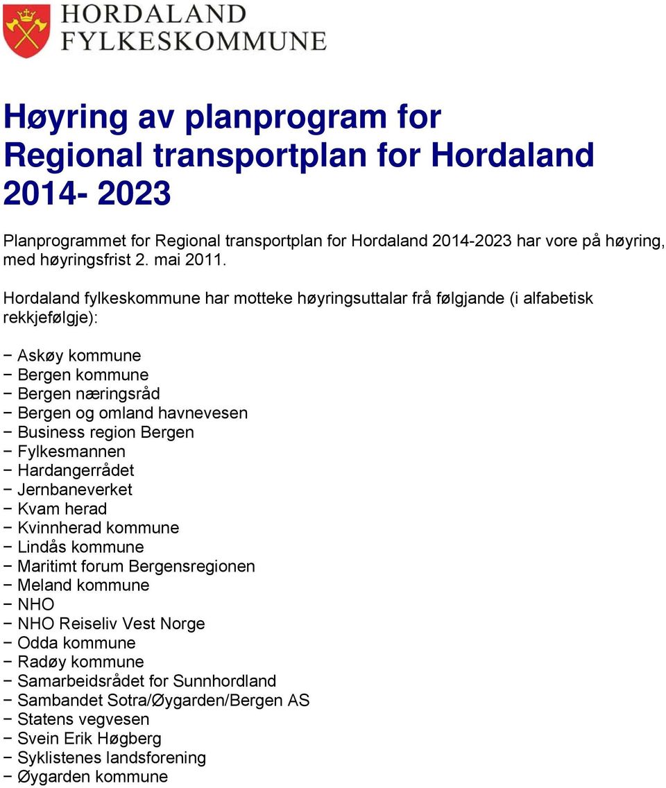 Hordaland fylkeskommune har motteke høyringsuttalar frå følgjande (i alfabetisk rekkjefølgje): Askøy kommune Bergen kommune Bergen næringsråd Bergen og omland havnevesen Business