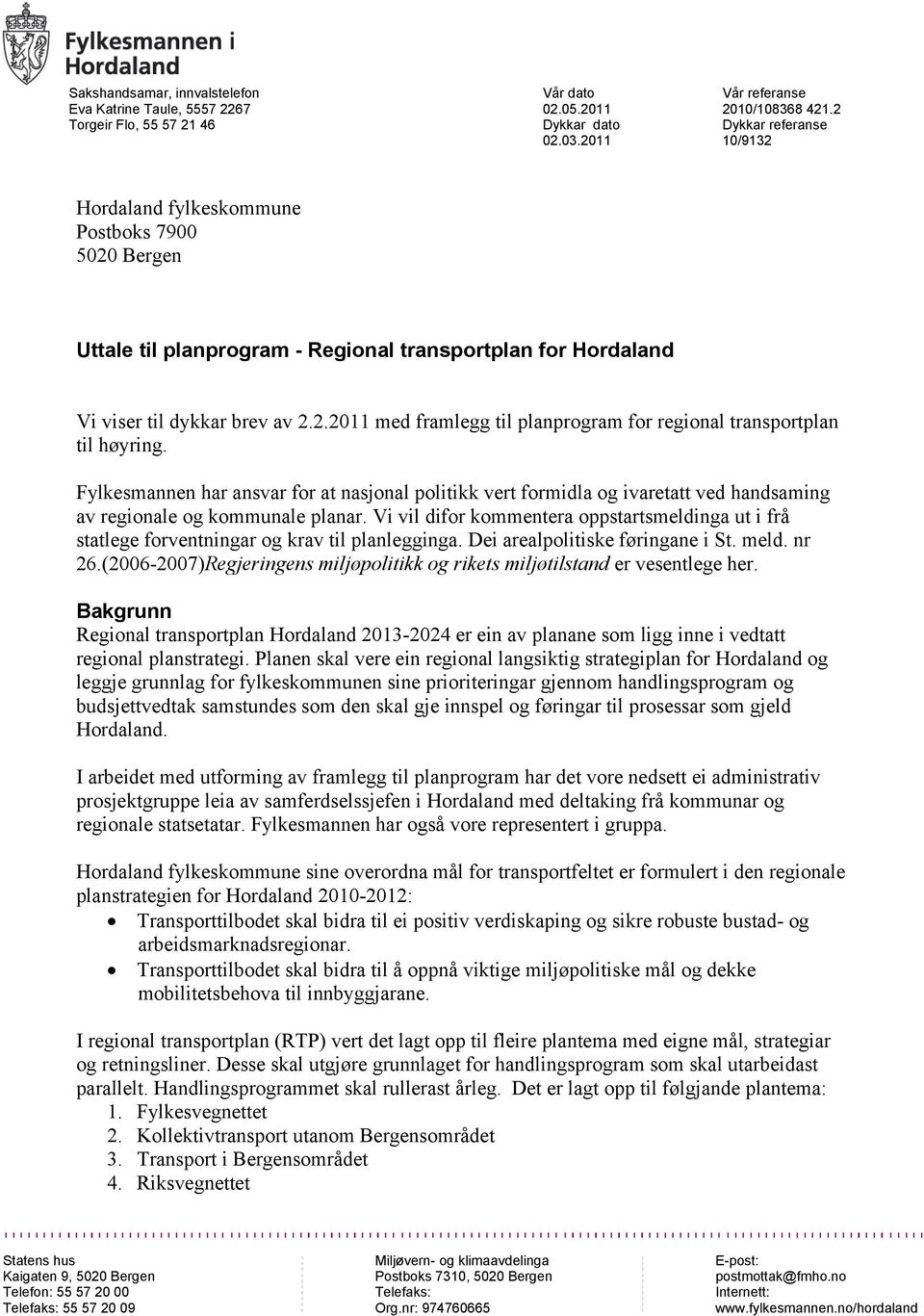 Fylkesmannen har ansvar for at nasjonal politikk vert formidla og ivaretatt ved handsaming av regionale og kommunale planar.