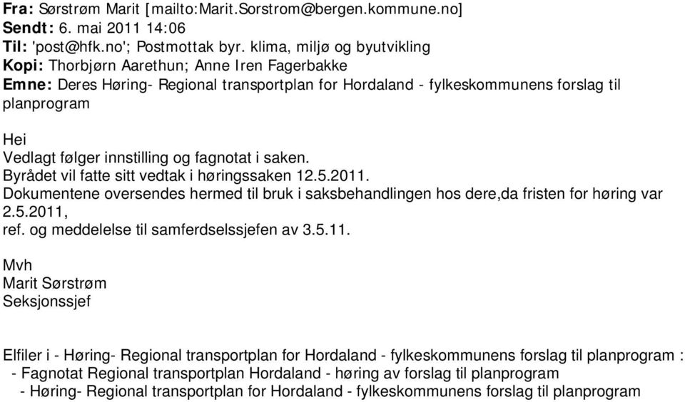 innstilling og fagnotat i saken. Byrådet vil fatte sitt vedtak i høringssaken 12.5.2011. Dokumentene oversendes hermed til bruk i saksbehandlingen hos dere,da fristen for høring var 2.5.2011, ref.