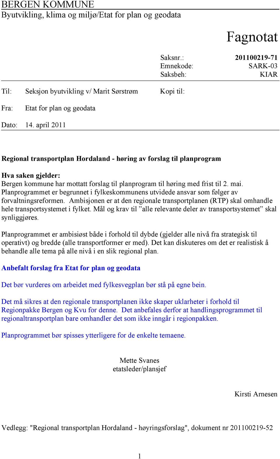 april 2011 Regional transportplan Hordaland - høring av forslag til planprogram Hva saken gjelder: Bergen kommune har mottatt forslag til planprogram til høring med frist til 2. mai.