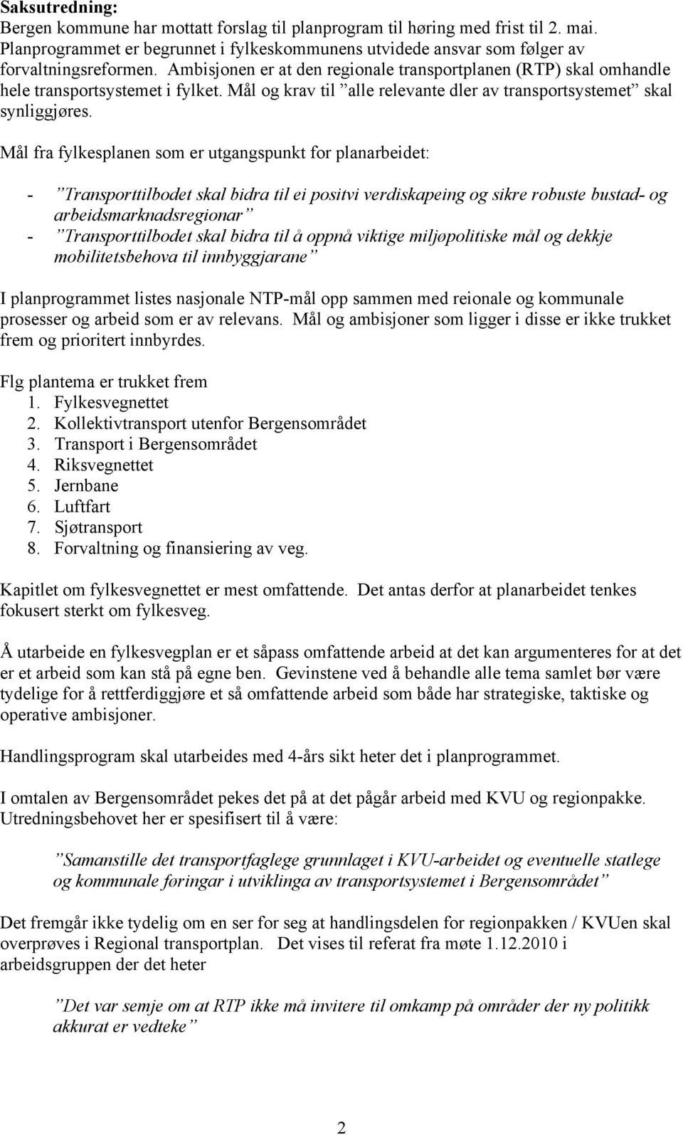 Mål fra fylkesplanen som er utgangspunkt for planarbeidet: - Transporttilbodet skal bidra til ei positvi verdiskapeing og sikre robuste bustad- og arbeidsmarknadsregionar - Transporttilbodet skal