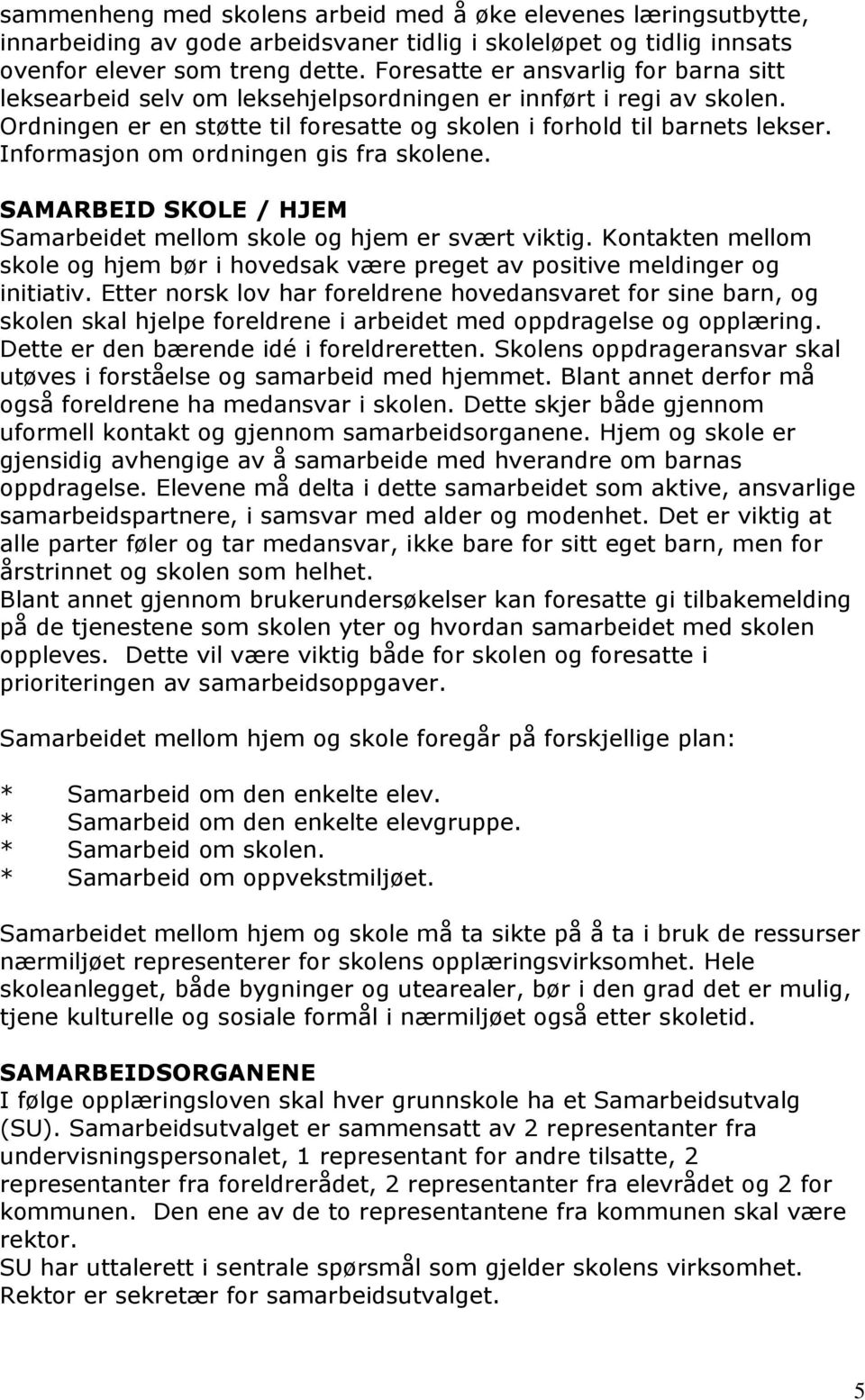 Informasjon om ordningen gis fra skolene. SAMARBEID SKOLE / HJEM Samarbeidet mellom skole og hjem er svært viktig.